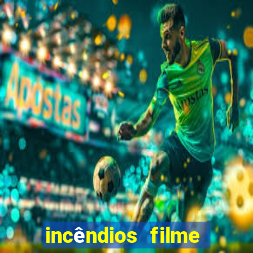 incêndios filme completo youtube incêndios filme completo dublado