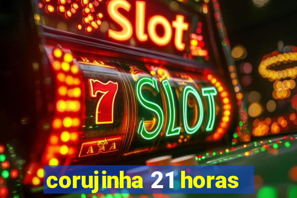 corujinha 21 horas