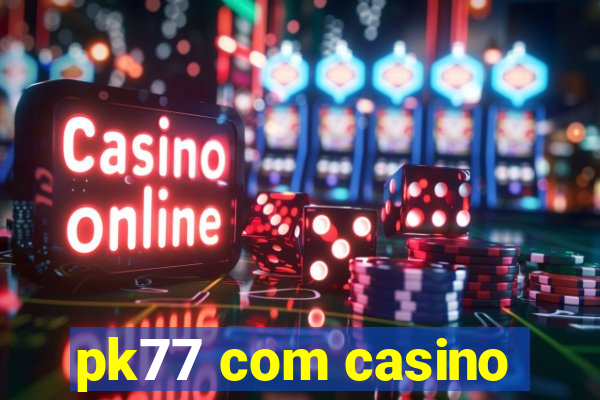 pk77 com casino