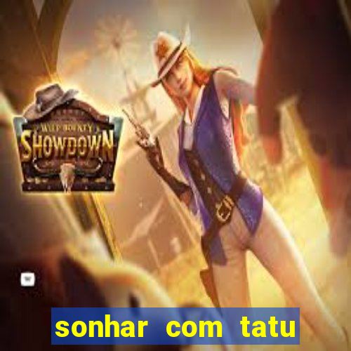 sonhar com tatu jogo do bicho