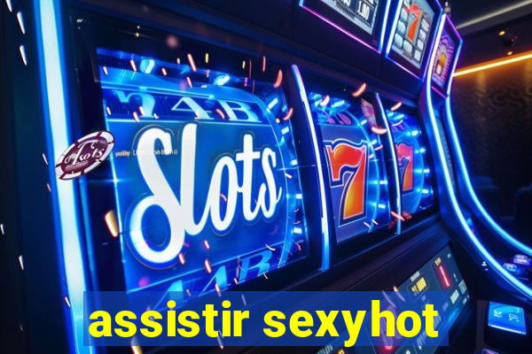 assistir sexyhot