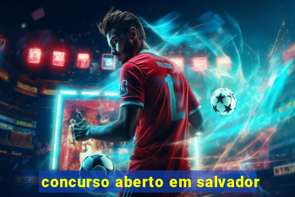 concurso aberto em salvador