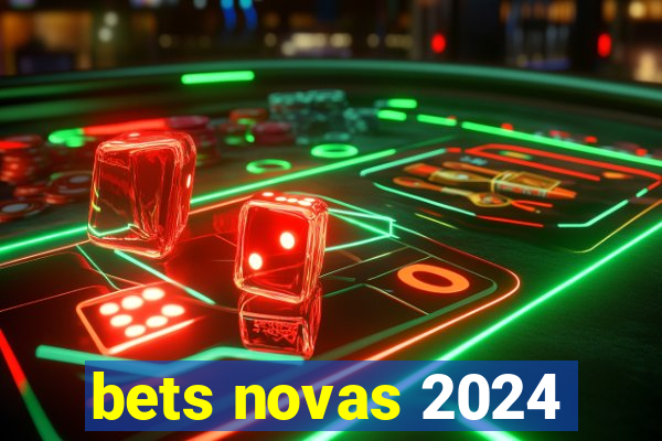 bets novas 2024
