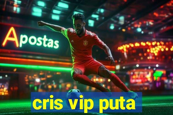cris vip puta