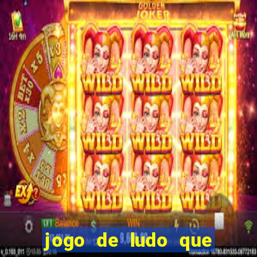 jogo de ludo que ganha dinheiro