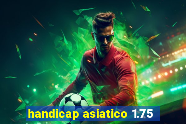 handicap asiatico 1.75