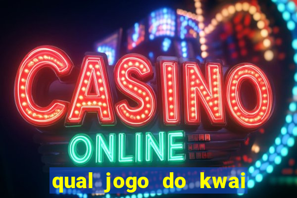 qual jogo do kwai que ganha mais dinheiro