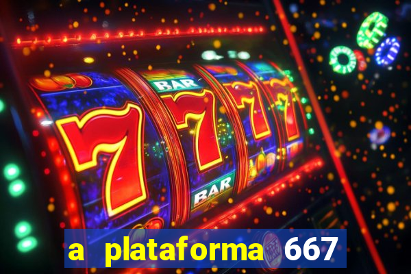 a plataforma 667 bet é confiável