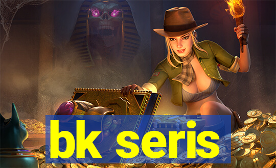 bk seris