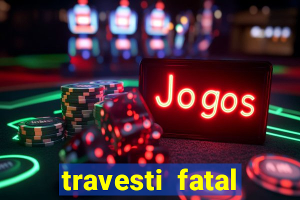 travesti fatal porto alegre