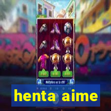 henta aime