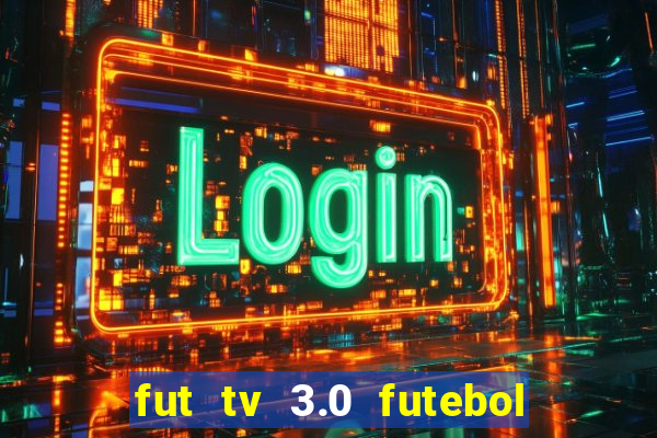 fut tv 3.0 futebol ao vivo