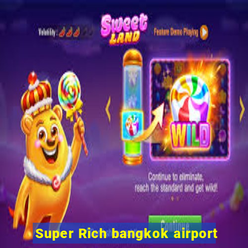 Super Rich bangkok airport