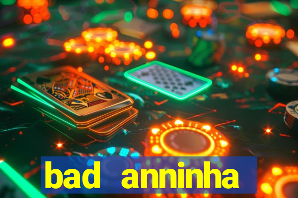 bad anninha conteudo gratis