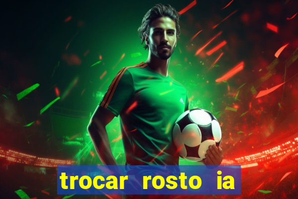 trocar rosto ia online mudar rosto
