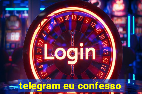 telegram eu confesso