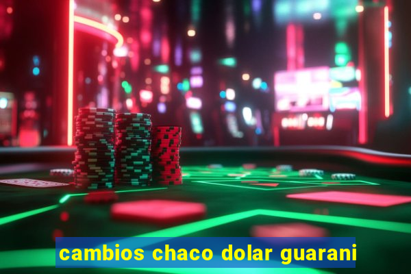 cambios chaco dolar guarani