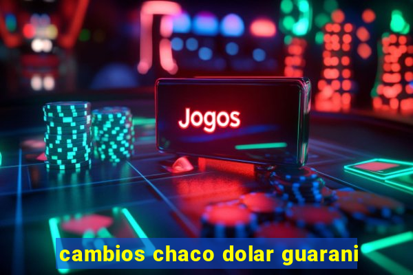 cambios chaco dolar guarani