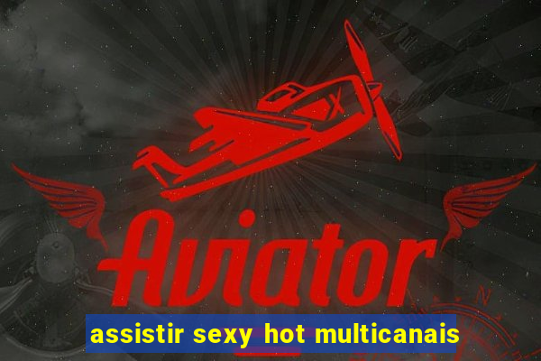 assistir sexy hot multicanais