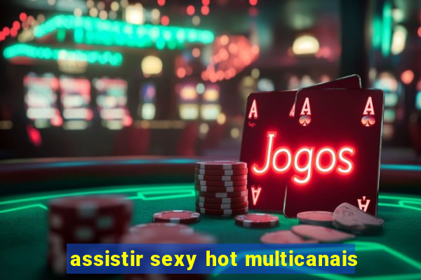 assistir sexy hot multicanais