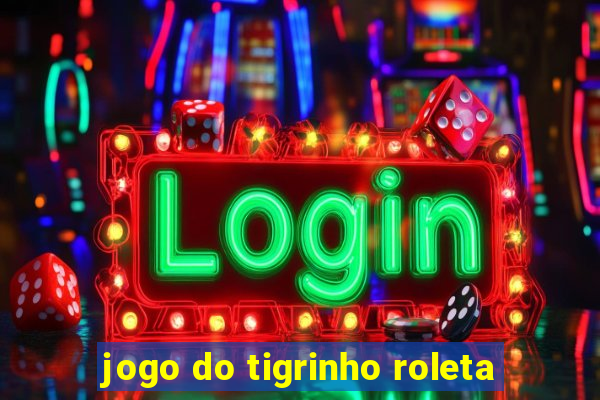 jogo do tigrinho roleta
