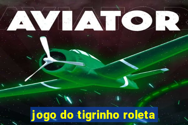 jogo do tigrinho roleta