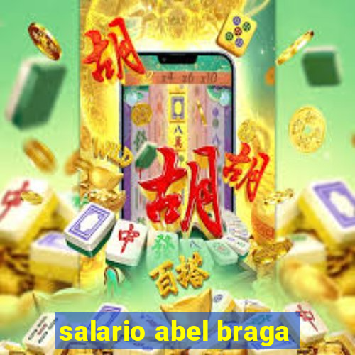 salario abel braga