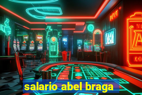 salario abel braga
