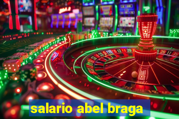 salario abel braga