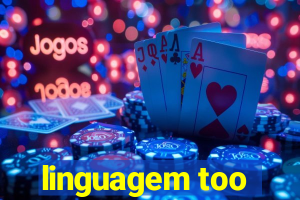 linguagem too