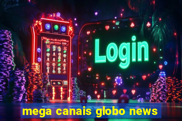 mega canais globo news
