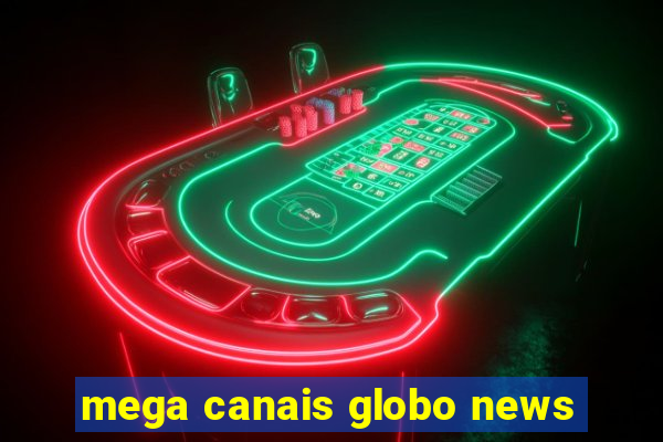 mega canais globo news