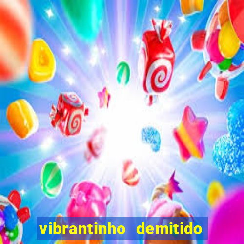 vibrantinho demitido do alterosa esporte
