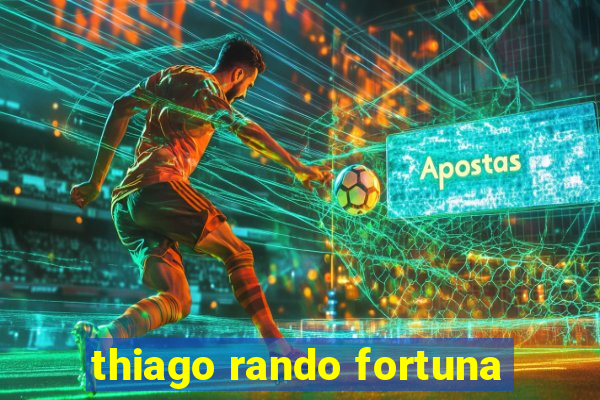 thiago rando fortuna