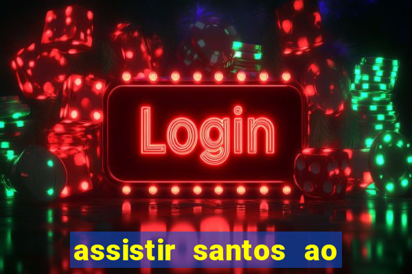 assistir santos ao vivo futemax