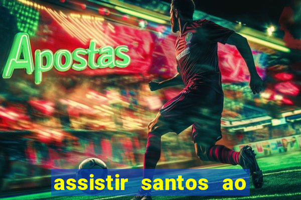 assistir santos ao vivo futemax