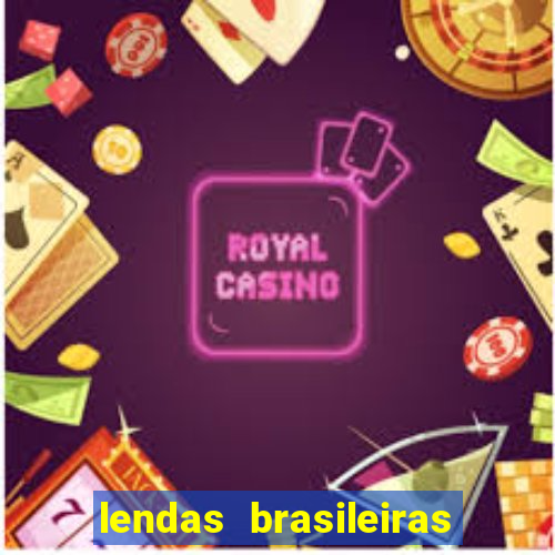 lendas brasileiras desconhecidas do folclore