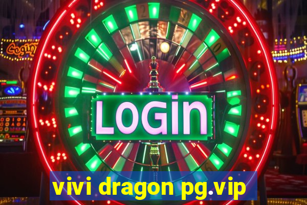 vivi dragon pg.vip