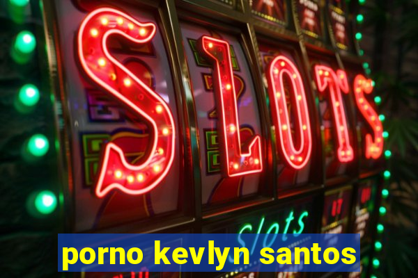 porno kevlyn santos