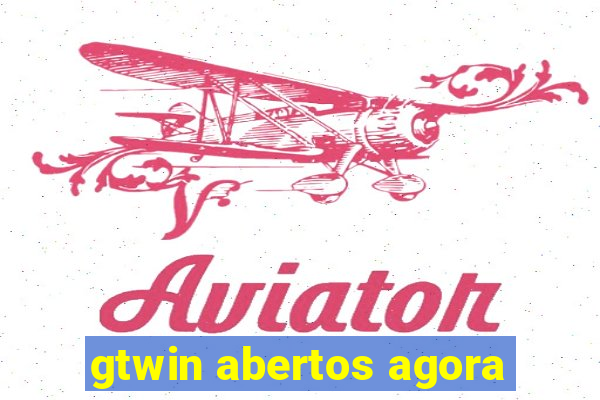 gtwin abertos agora
