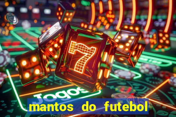mantos do futebol jogos de hoje