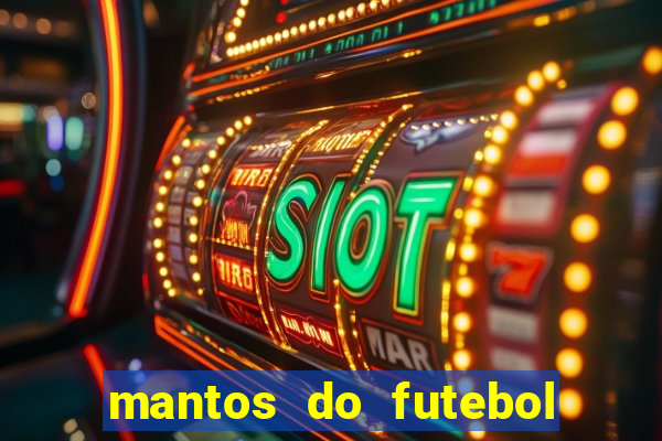 mantos do futebol jogos de hoje