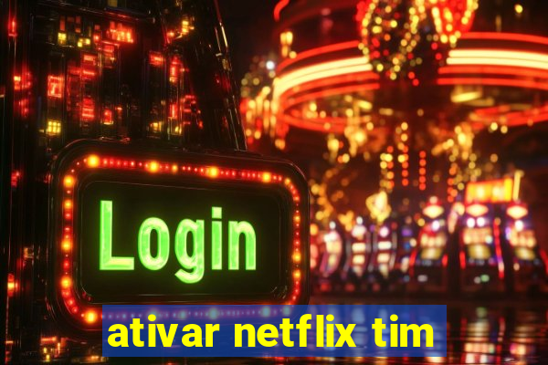 ativar netflix tim