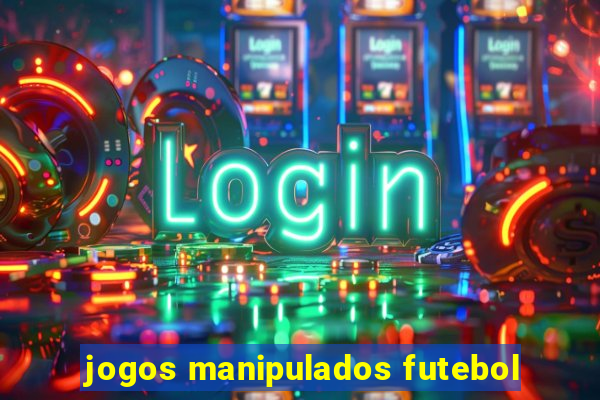 jogos manipulados futebol