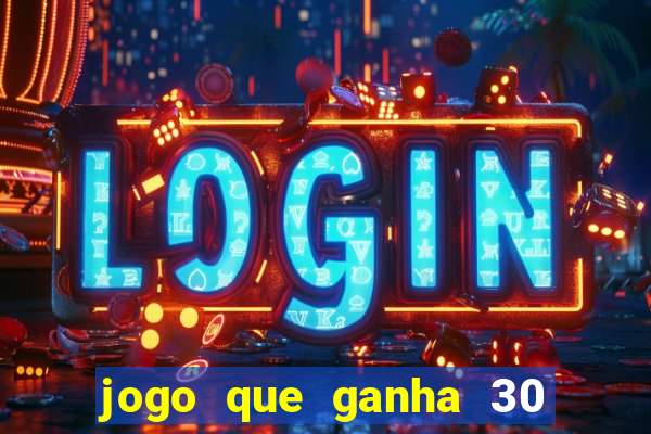 jogo que ganha 30 reais no cadastro