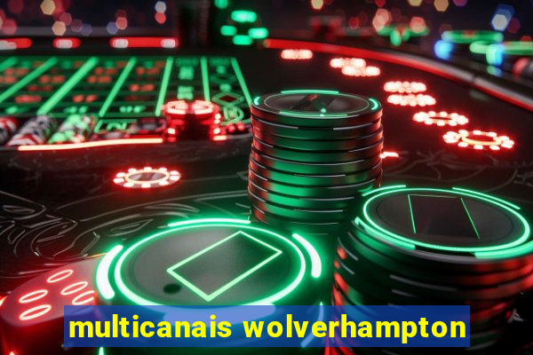 multicanais wolverhampton