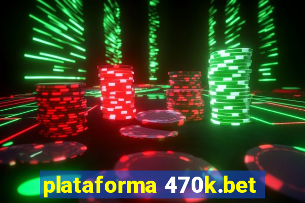 plataforma 470k.bet