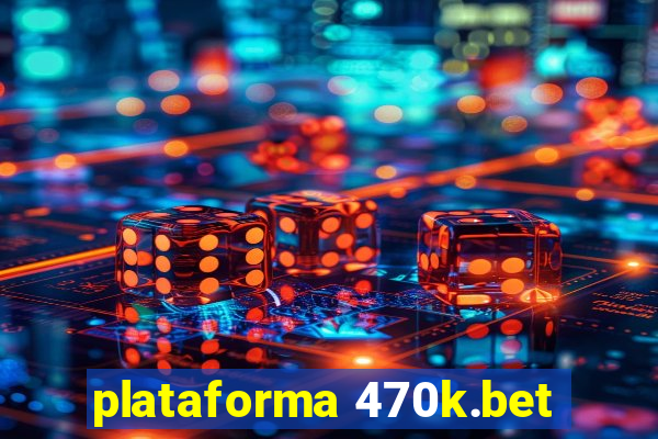 plataforma 470k.bet
