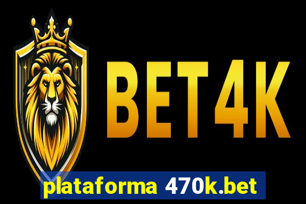 plataforma 470k.bet