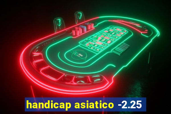 handicap asiatico -2.25